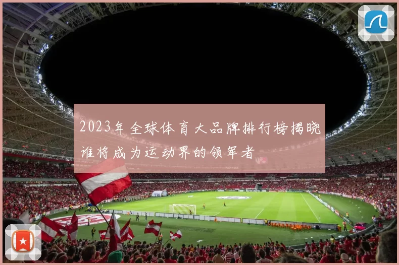2023年全球体育大品牌排行榜揭晓谁将成为运动界的领军者