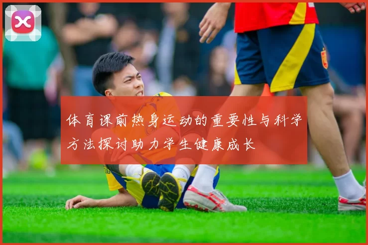 体育课前热身运动的重要性与科学方法探讨助力学生健康成长